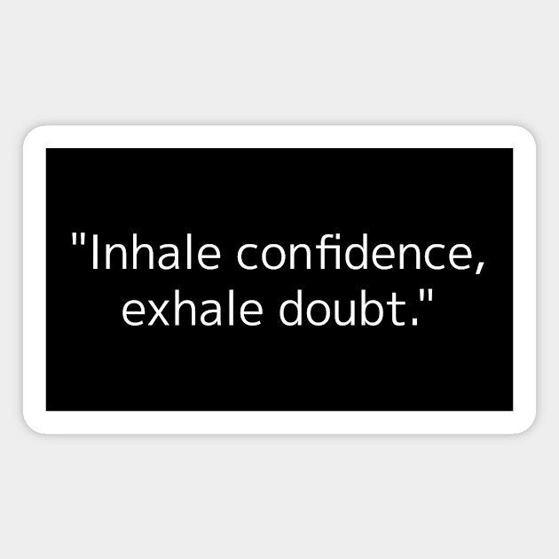 Inhale confidence, exhale doubt. Magnet by kknows